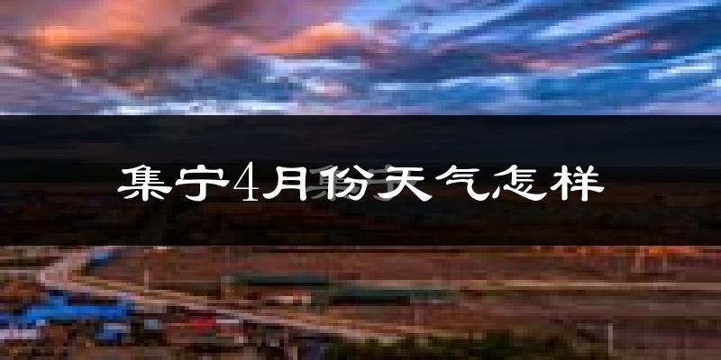 集宁4月份天气怎样?集宁四月冷不冷?