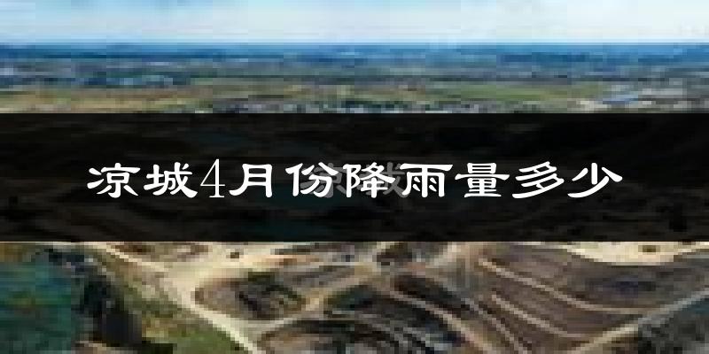 凉城4月份降雨量多少?凉城四月下雨多吗?