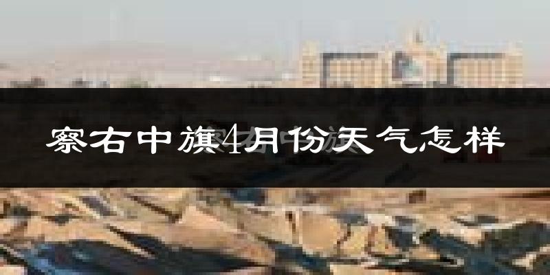 察哈尔右翼中旗4月份天气如何?冷吗?