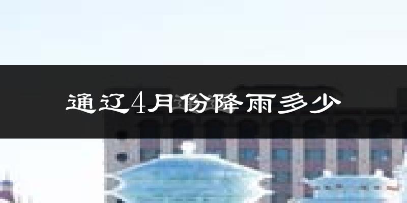 通辽4月份降雨多少?