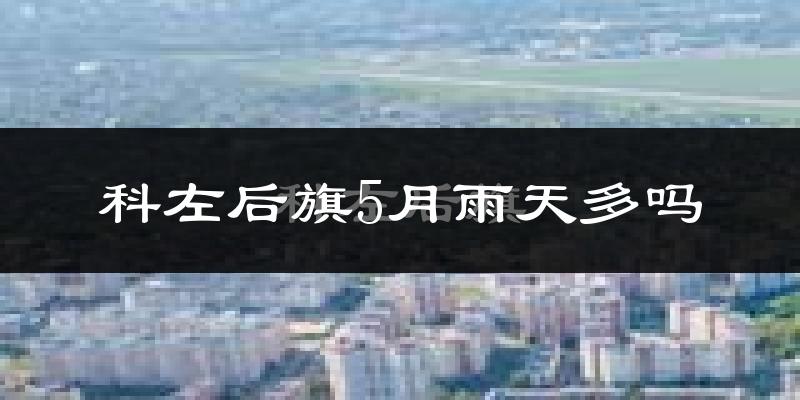 科左后旗5月雨天多吗?