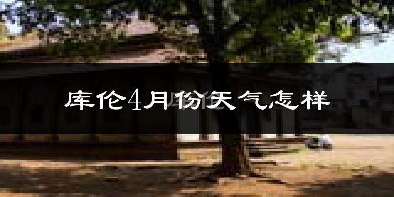 库伦旗4月份天气如何?冷吗?过去两年四月天气数据分析