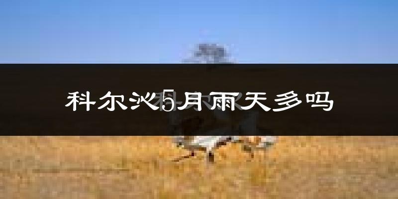 科尔沁5月雨天多吗?