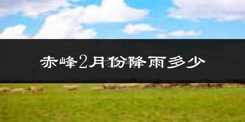 赤峰2月份降雨多少?