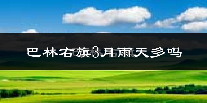 巴林右旗3月雨天多吗?