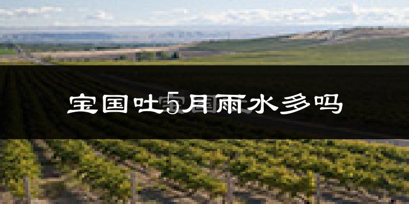 宝国吐5月雨水多吗?