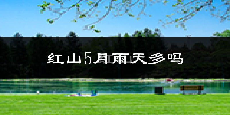红山5月雨天多吗?