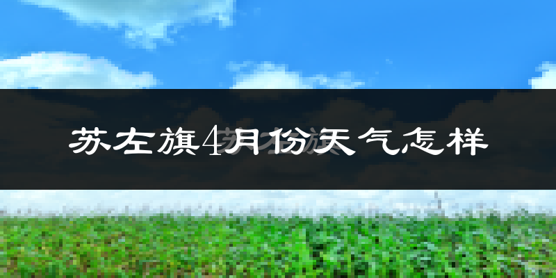 苏尼特左旗4月份天气如何?冷吗?