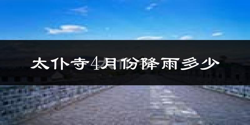太仆寺4月份降雨多少?