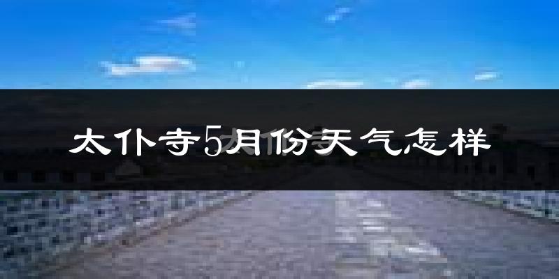 太仆寺旗5月份天气如何?很热吗?