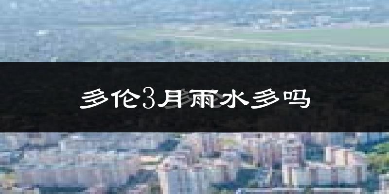 多伦3月雨水多吗?