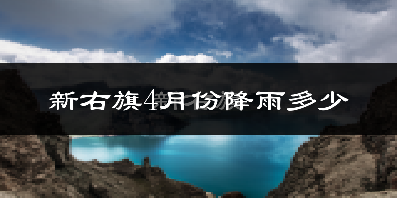 新右旗4月份降雨多少?