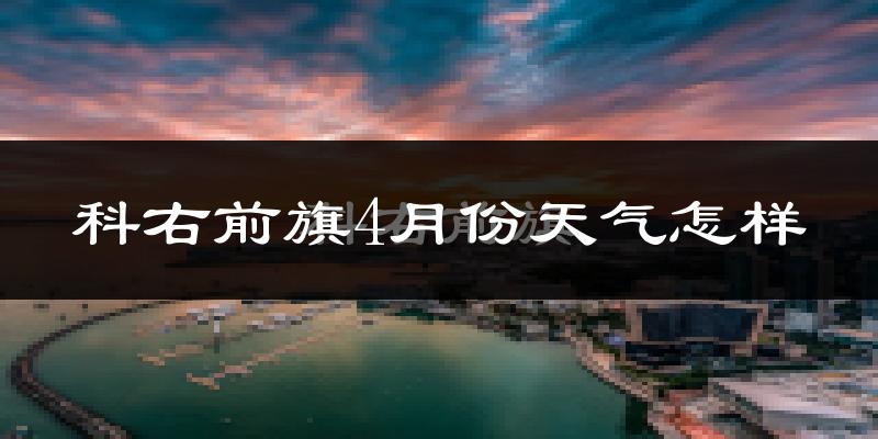 科尔沁右翼前旗4月份天气如何?冷吗?