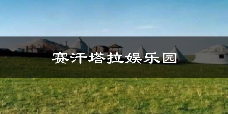 赛汗塔拉娱乐园天气预报十五天