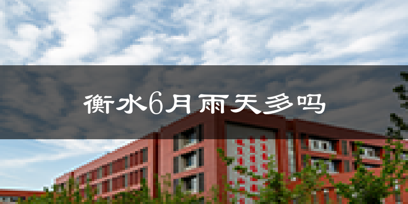 衡水6月雨天多吗?