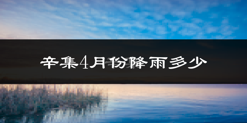 辛集4月份降雨多少?
