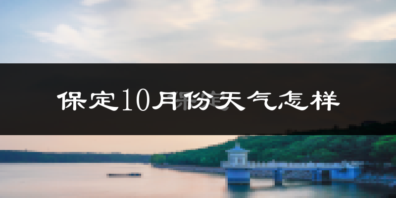 保定10月份天气怎样?保定十月冷不冷?
