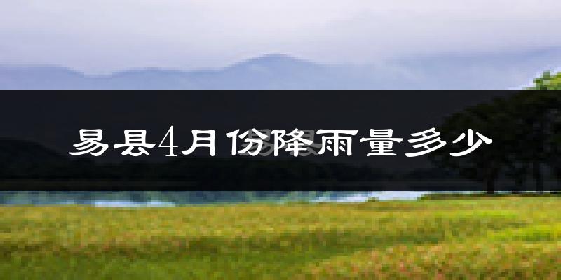易县4月份降雨量多少?易县四月下雨多吗?