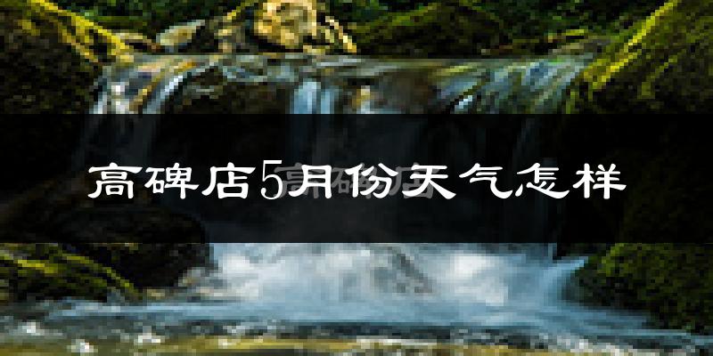 高碑店市5月份天气如何?很热吗?