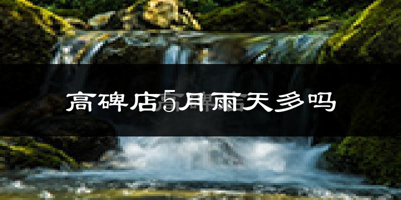 高碑店5月雨天多吗?