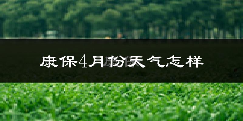 康保县4月份天气如何?冷吗?