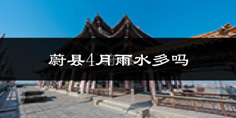 蔚县4月雨水多吗?
