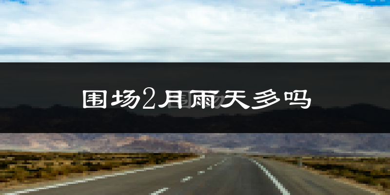 围场2月雨天多吗?