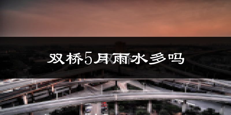 双桥5月雨水多吗?