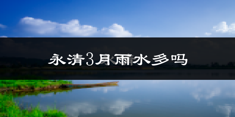永清3月雨水多吗?