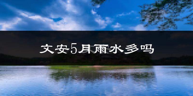 文安5月雨水多吗?