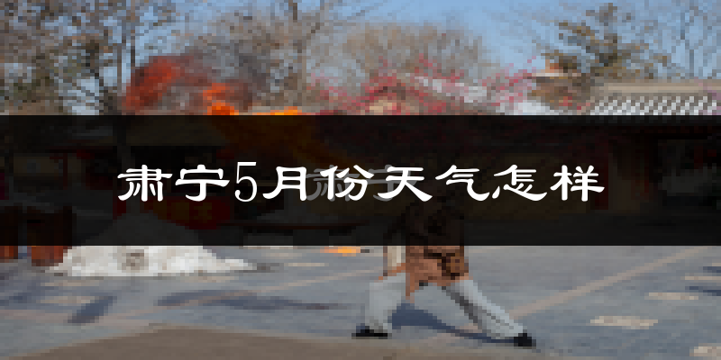 肃宁县5月份天气如何?很热吗?