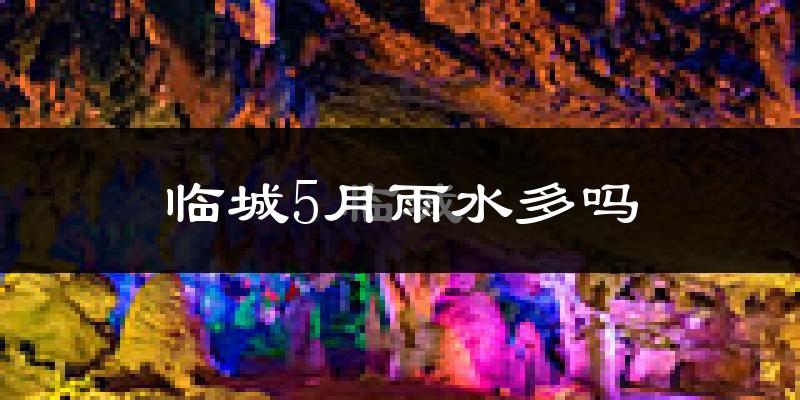 临城5月雨水多吗?