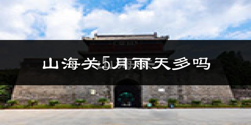 山海关5月雨天多吗?