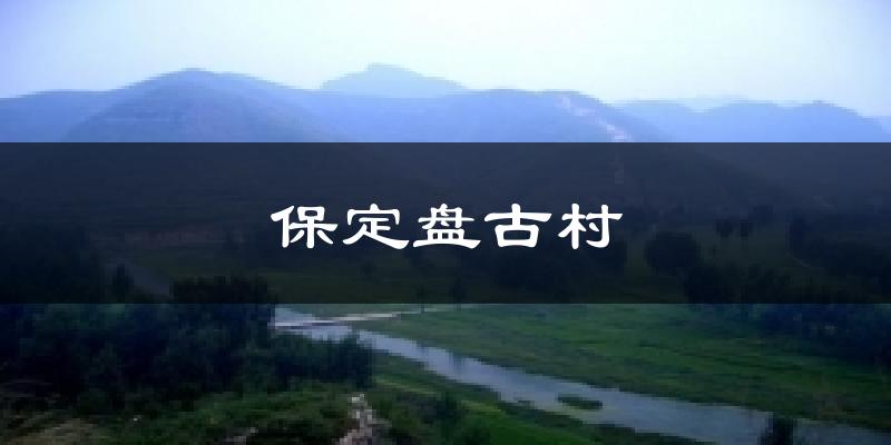保定盘古村天气预报十五天
