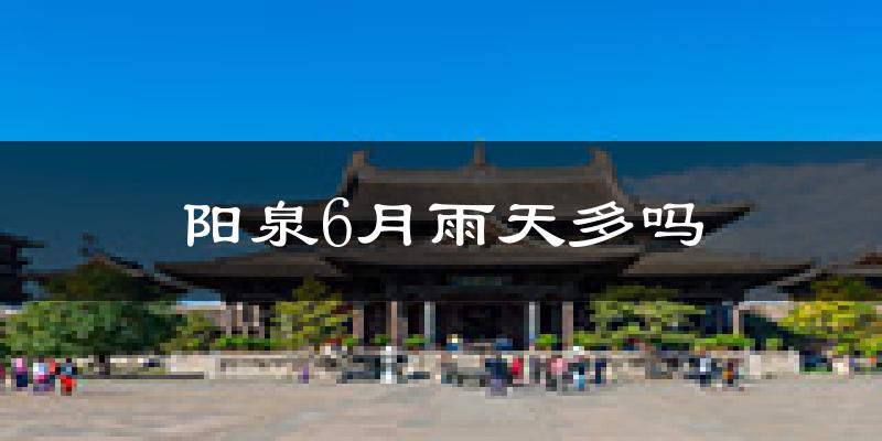 阳泉6月雨天多吗?