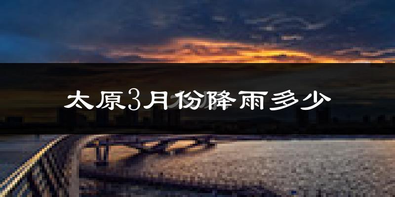 太原3月份降雨多少?