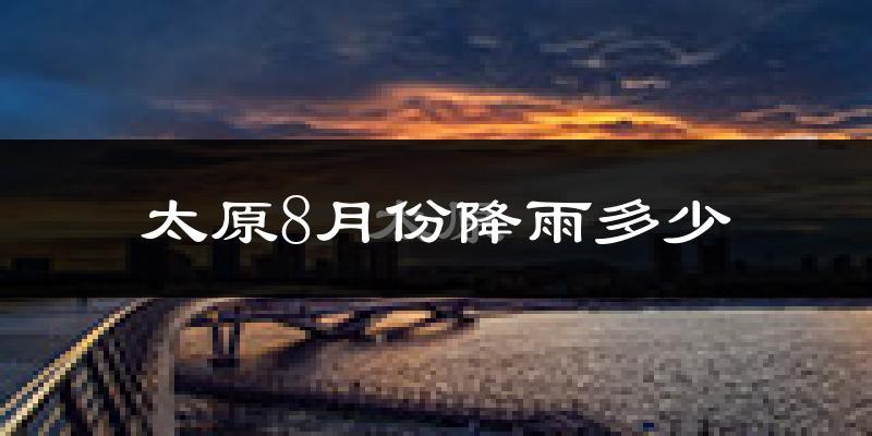 太原8月份降雨多少?