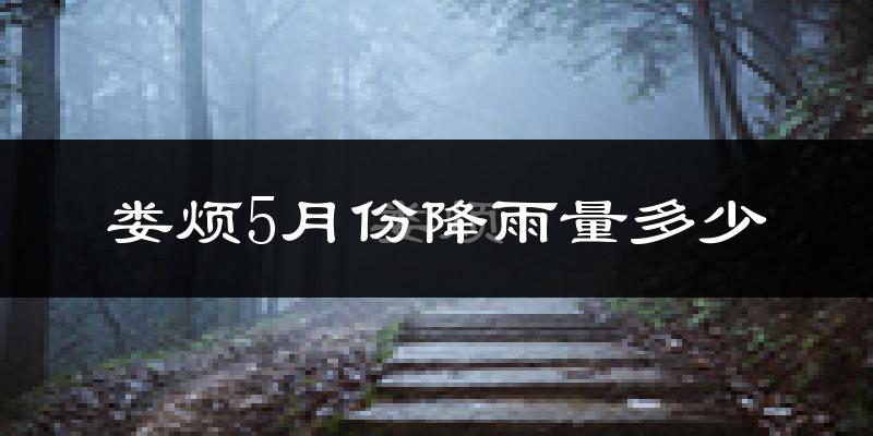 娄烦5月份降雨量多少?娄烦五月下雨多吗?