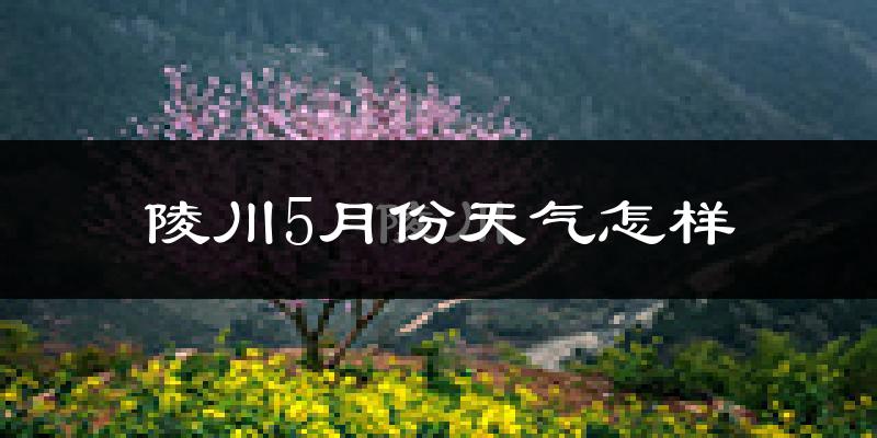陵川县5月份天气如何?很热吗?