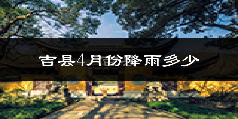 吉县4月份降雨多少?