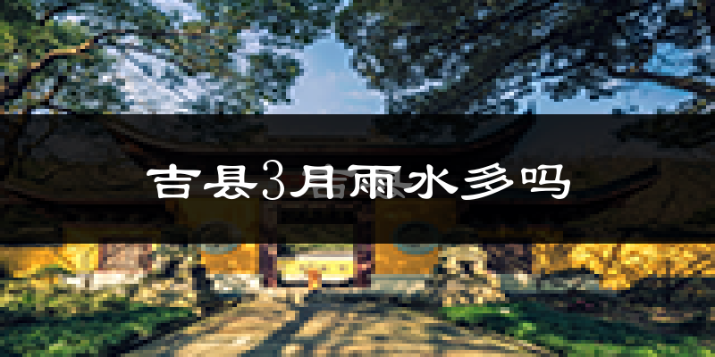 吉县3月雨水多吗?
