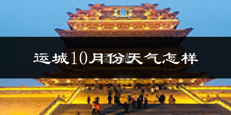 运城10月份天气怎样?运城十月冷吗?