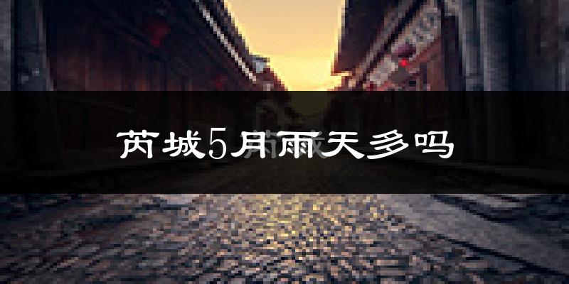 芮城5月雨天多吗?