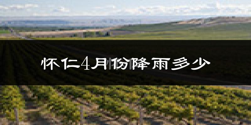 怀仁4月份降雨多少?
