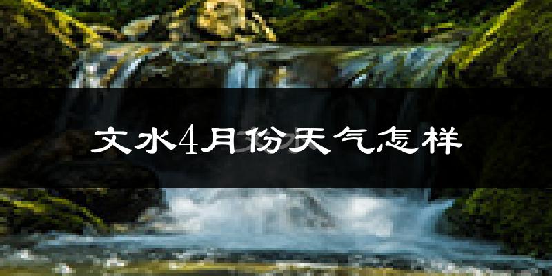 文水县4月份天气如何?冷热情况怎么样?