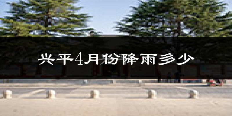 兴平4月份降雨多少?