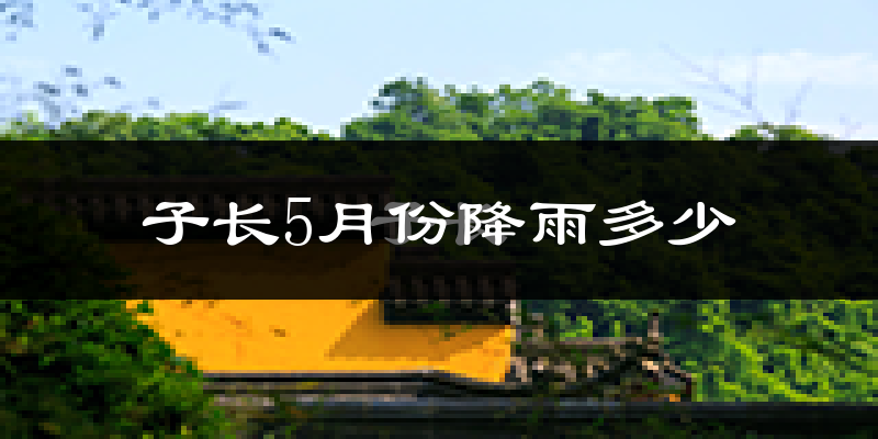 子长5月份降雨多少?