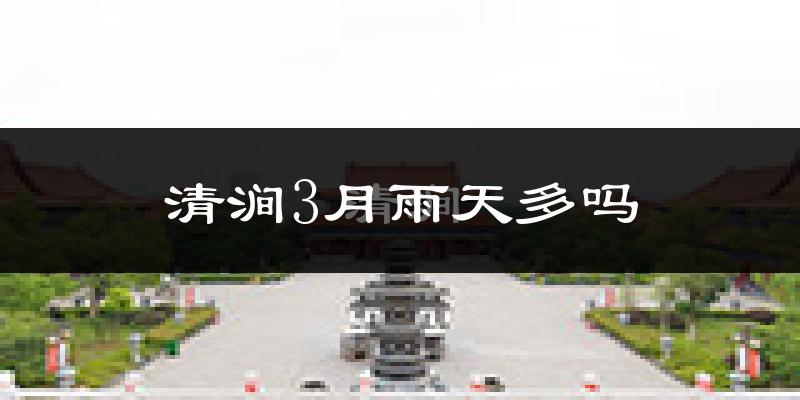 清涧3月雨天多吗?