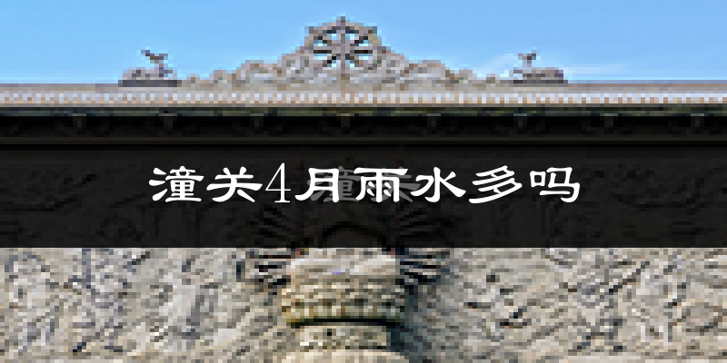 潼关4月雨水多吗?