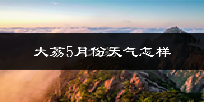 大荔县5月份天气如何?很热吗?